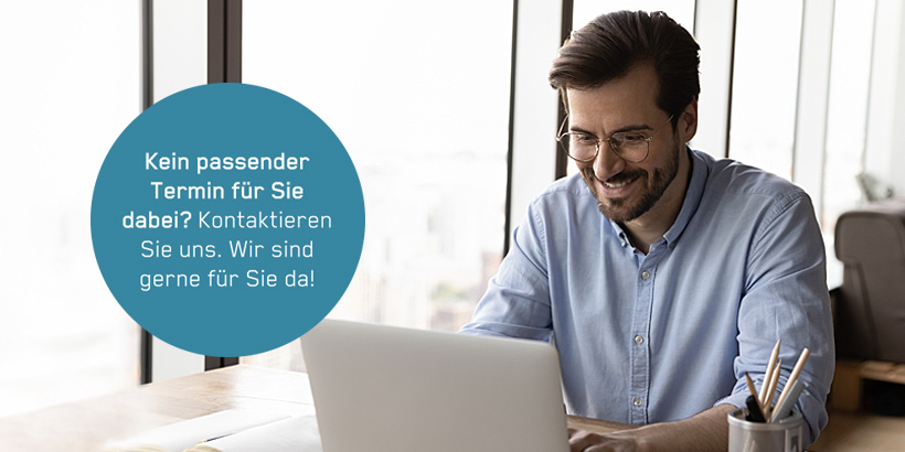 Bild eines lächelnden Mannes an seinem Arbeitsplatz am Laptop tippend. Dazu ein blauer Button mit dem Text: "Kein passender Termin für Sie dabei? Kontaktieren Sie uns. Wir sind gerne für Sie da!"